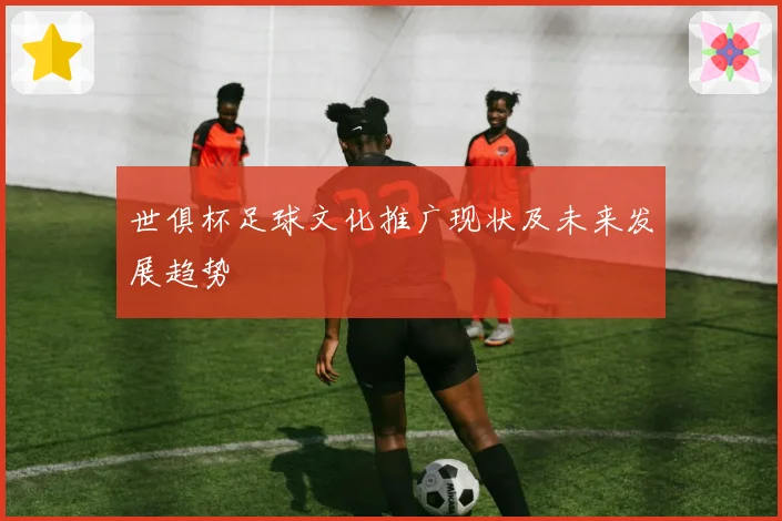 世俱杯足球文化推广现状及未来发展趋势